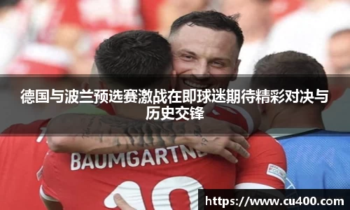 德国与波兰预选赛激战在即球迷期待精彩对决与历史交锋